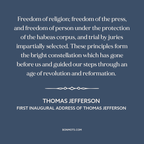 A quote by Thomas Jefferson about bill of rights: “Freedom of religion; freedom of the press, and freedom of person…”