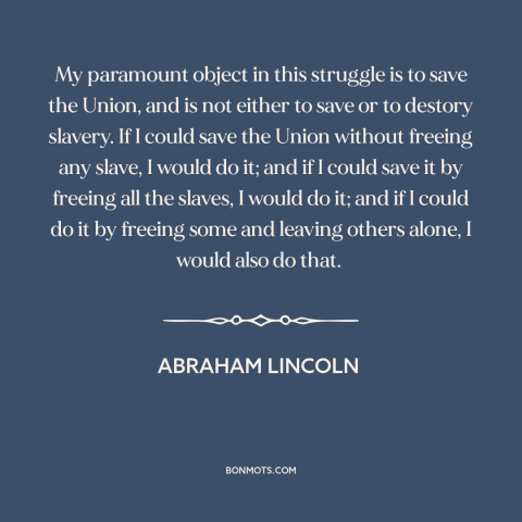 A quote by Abraham Lincoln about the American Civil War: “My paramount object in this struggle is to save the Union…”