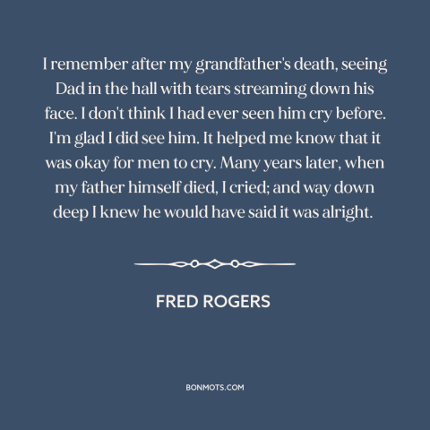 A quote by Fred Rogers about crying: “I remember after my grandfather's death, seeing Dad in the hall with tears streaming…”