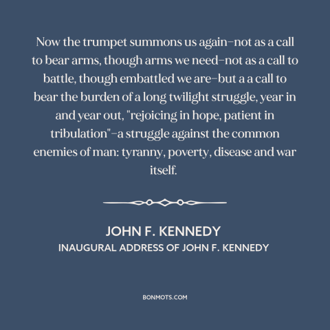 A quote by John F. Kennedy about political progress: “Now the trumpet summons us again—not as a call to bear arms, though…”