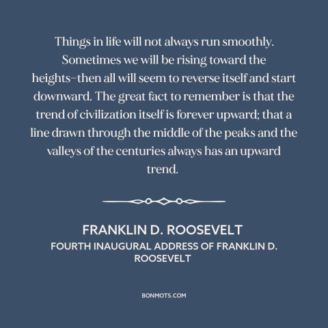 A quote by Franklin D. Roosevelt about theory of progress: “Things in life will not always run smoothly. Sometimes we…”