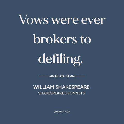 A quote by William Shakespeare about broken promises: “Vows were ever brokers to defiling.”