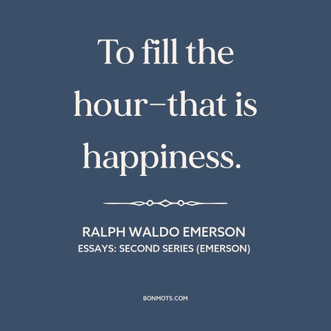 A quote by Ralph Waldo Emerson about happiness: “To fill the hour—that is happiness.”