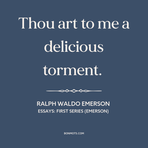 A quote by Ralph Waldo Emerson about being in love: “Thou art to me a delicious torment.”