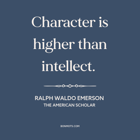 A quote by Ralph Waldo Emerson about character: “Character is higher than intellect.”