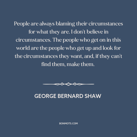 A quote by George Bernard Shaw about locus of control: “People are always blaming their circumstances for what they are.”