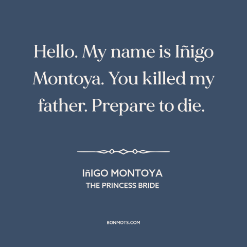 A quote from The Princess Bride about revenge: “Hello. My name is Iñigo Montoya. You killed my father. Prepare to die.”