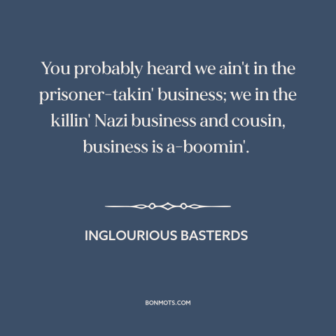 A quote from Inglourious Basterds about world war ii: “You probably heard we ain't in the prisoner-takin' business; we…”