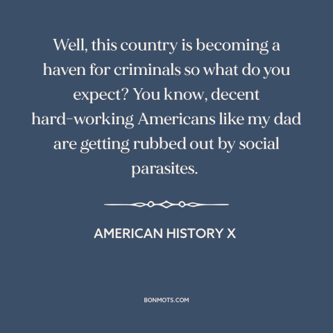 A quote from American History X about American decline: “Well, this country is becoming a haven for criminals so what…”