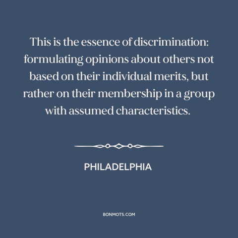 A quote from Philadelphia about discrimination: “This is the essence of discrimination: formulating opinions about others…”