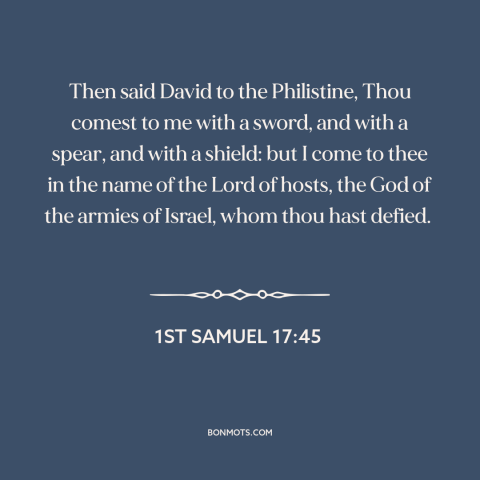 A quote from The Bible about david and goliath: “Then said David to the Philistine, Thou comest to me with a sword, and…”