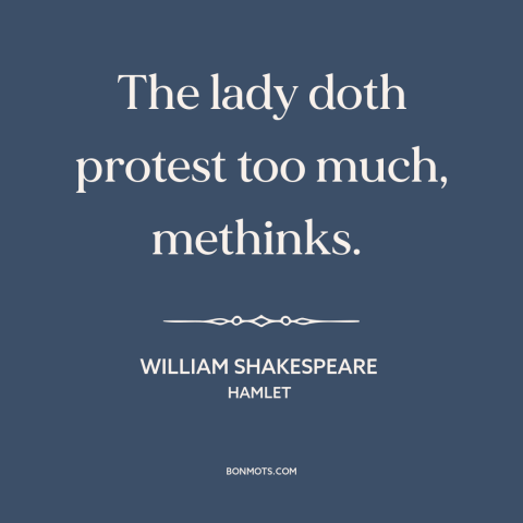 A quote by William Shakespeare about feigning innocence: “The lady doth protest too much, methinks.”