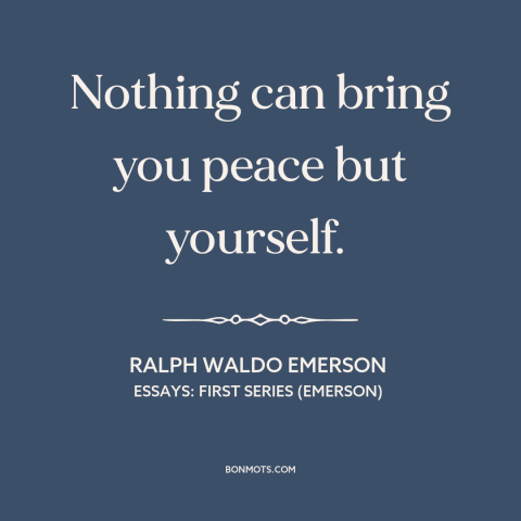 A quote by Ralph Waldo Emerson about inner peace: “Nothing can bring you peace but yourself.”