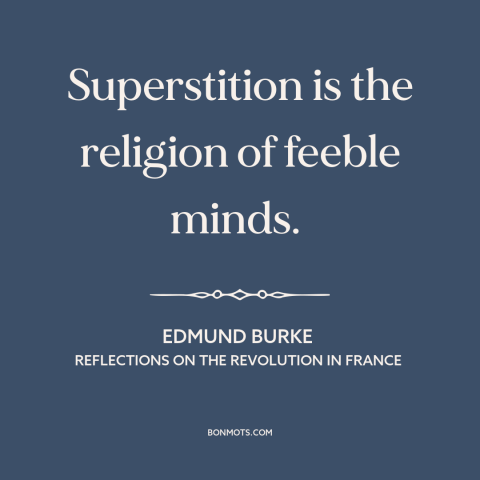 A quote by Edmund Burke about superstition: “Superstition is the religion of feeble minds.”