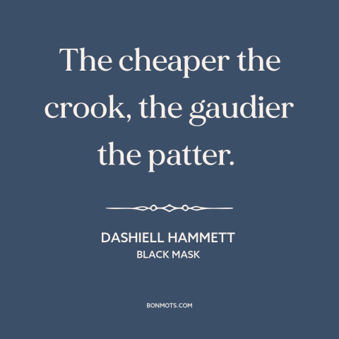 A quote by Dashiell Hammett about talking too much: “The cheaper the crook, the gaudier the patter.”