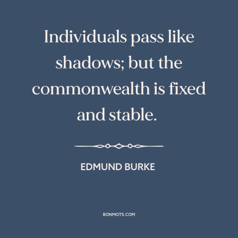 A quote by Edmund Burke about the united kingdom: “Individuals pass like shadows; but the commonwealth is fixed and stable.”