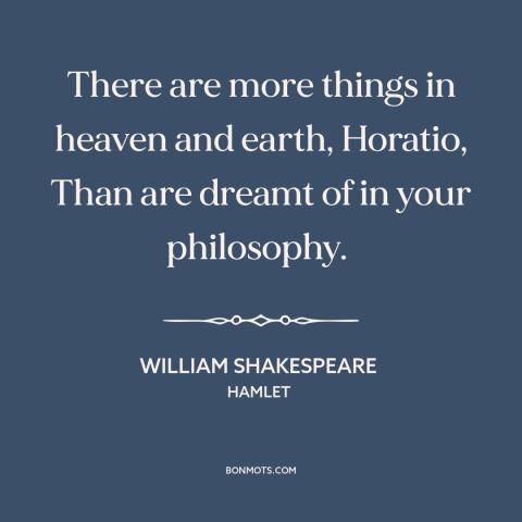 A quote by William Shakespeare about limits of knowledge: “There are more things in heaven and earth, Horatio, Than are…”