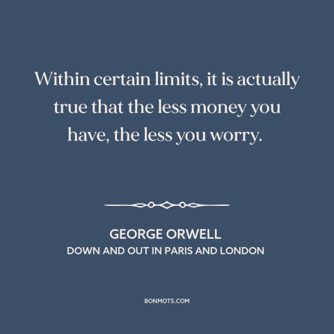 A quote by George Orwell about freedom in poverty: “Within certain limits, it is actually true that the less money you…”