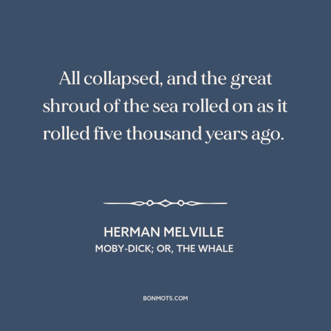 A quote by Herman Melville about ocean and sea: “All collapsed, and the great shroud of the sea rolled on as it rolled…”