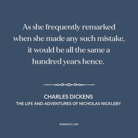 A quote by Charles Dickens about mistakes: “As she frequently remarked when she made any such mistake, it would be all…”