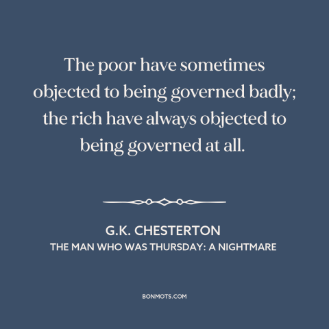 A quote by G.K. Chesterton about rich vs. poor: “The poor have sometimes objected to being governed badly; the rich…”