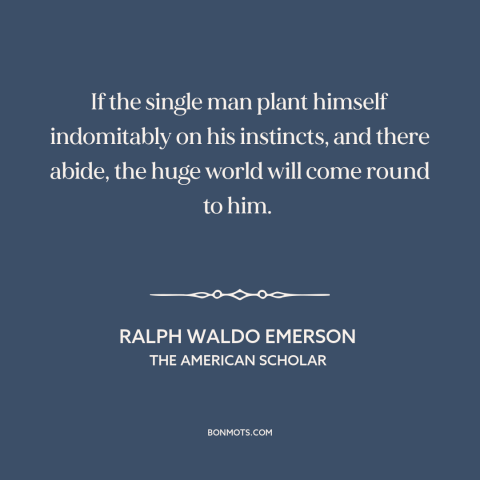 A quote by Ralph Waldo Emerson about trusting oneself: “If the single man plant himself indomitably on his instincts…”