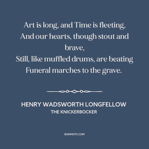 A quote by Henry Wadsworth Longfellow about inevitability of death: “Art is long, and Time is fleeting, And our…”