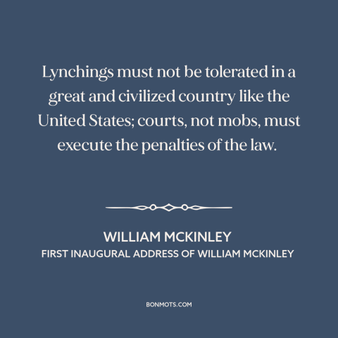 A quote by William McKinley about lynching: “Lynchings must not be tolerated in a great and civilized country like the…”