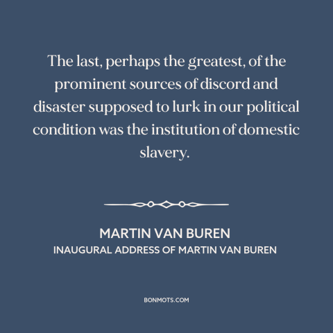 A quote by Martin Van Buren about slavery: “The last, perhaps the greatest, of the prominent sources of discord…”