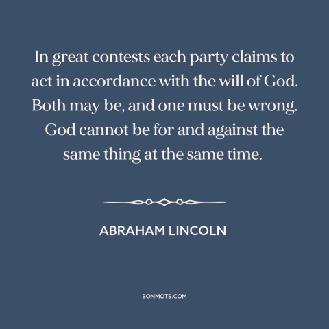 A quote by Abraham Lincoln about god's favor: “In great contests each party claims to act in accordance with the will of…”