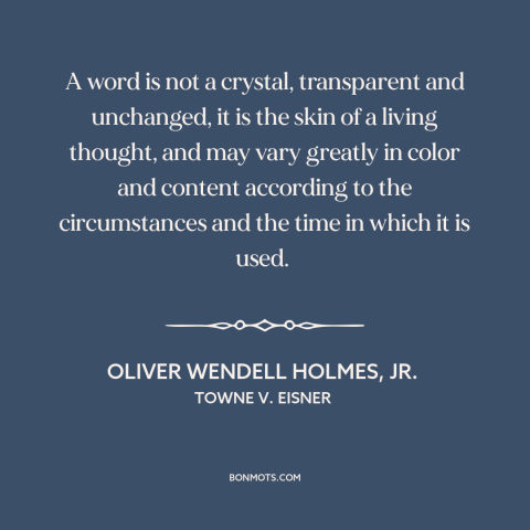 A quote by Oliver Wendell Holmes, Jr. about meaning of words: “A word is not a crystal, transparent and unchanged, it is…”