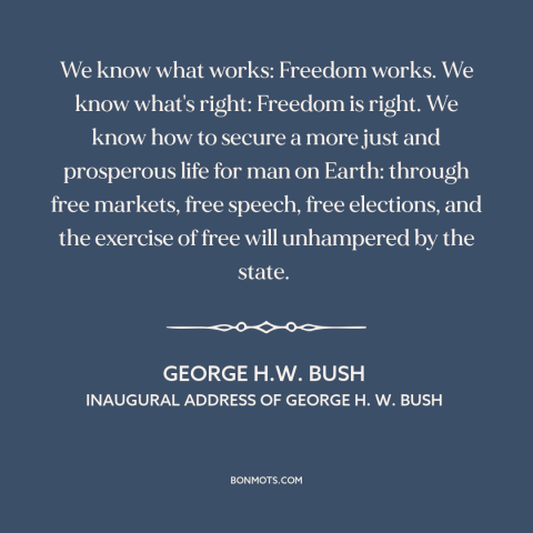 A quote by George H.W. Bush about freedom: “We know what works: Freedom works. We know what's right: Freedom is right. We…”