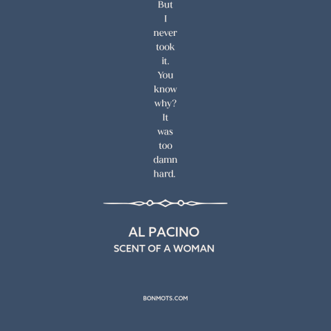 A quote from Scent of a Woman about doing the right thing: “Now, I have come to the crossroads in my life. I always knew…”