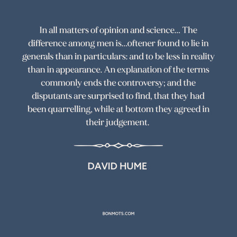 A quote by David Hume about conflict resolution: “In all matters of opinion and science... The difference among men…”