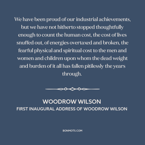 A quote by Woodrow Wilson about downsides of progress: “We have been proud of our industrial achievements, but we…”