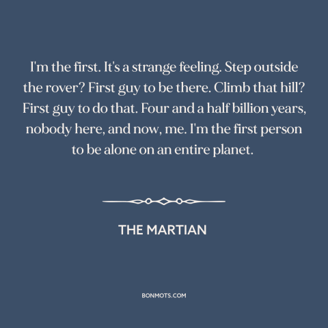 A quote from The Martian about new experiences: “I'm the first. It's a strange feeling. Step outside the rover? First guy…”