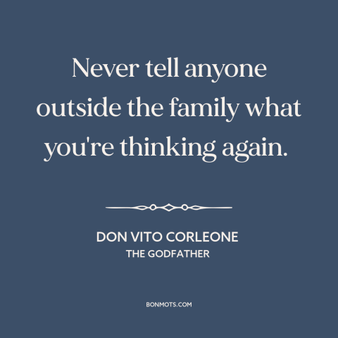 A quote from The Godfather about loyalty to family: “Never tell anyone outside the family what you're thinking again.”