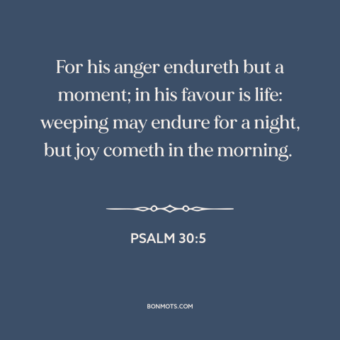 A quote from The Bible about god's wrath: “For his anger endureth but a moment; in his favour is life: weeping may…”