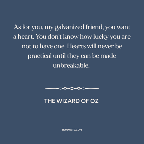 A quote from The Wizard of Oz about vulnerability: “As for you, my galvanized friend, you want a heart. You don't know how…”