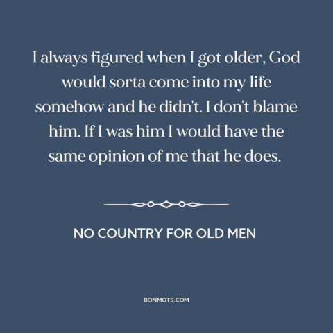 A quote from No Country for Old Men about relationship with god: “I always figured when I got older, God would sorta…”