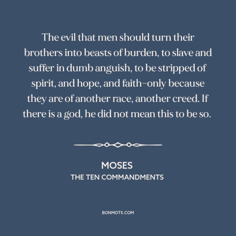 A quote from The Ten Commandments about slavery: “The evil that men should turn their brothers into beasts of burden, to…”