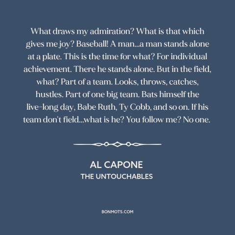 A quote from The Untouchables about baseball: “What draws my admiration? What is that which gives me joy? Baseball! A…”