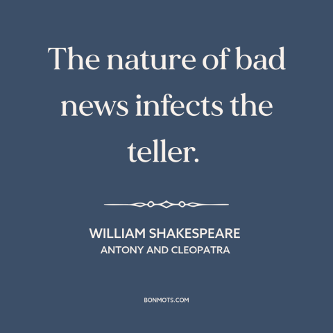 A quote by William Shakespeare about bearer of bad news: “The nature of bad news infects the teller.”