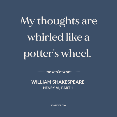 A quote by William Shakespeare about confusion: “My thoughts are whirled like a potter's wheel.”