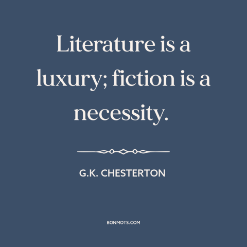 A quote by G.K. Chesterton about literature: “Literature is a luxury; fiction is a necessity.”