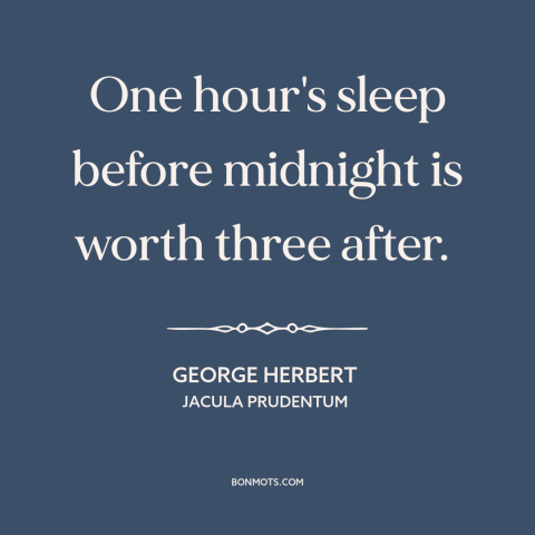 A quote by George Herbert about sleep: “One hour's sleep before midnight is worth three after.”