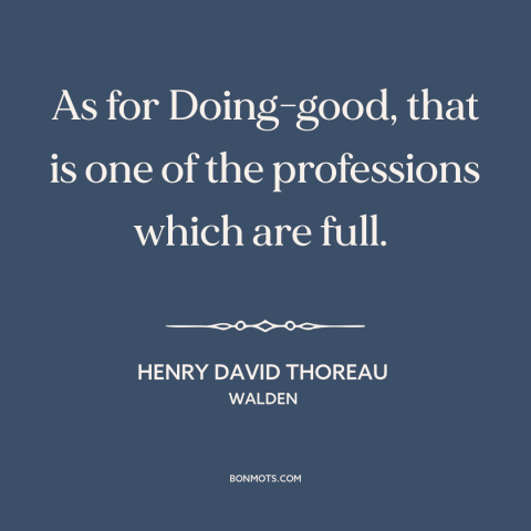 A quote by Henry David Thoreau about do-gooders and busybodies: “As for Doing-good, that is one of the professions…”