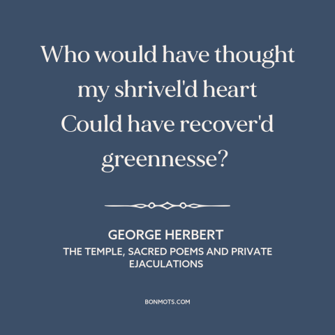 A quote by George Herbert about healing: “Who would have thought my shrivel'd heart Could have recover'd greennesse?”