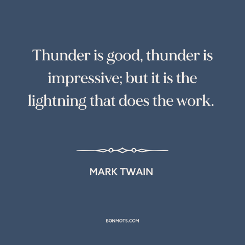 A quote by Mark Twain about thunder: “Thunder is good, thunder is impressive; but it is the lightning that does the…”