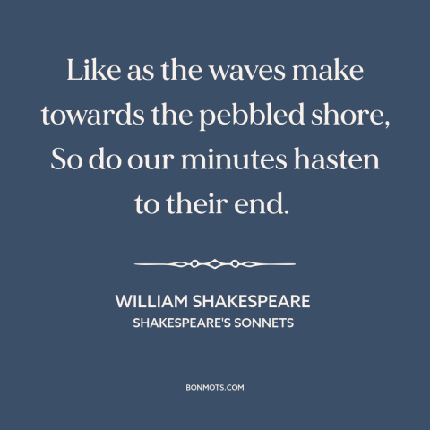 A quote by William Shakespeare about waves: “Like as the waves make towards the pebbled shore, So do our minutes hasten…”